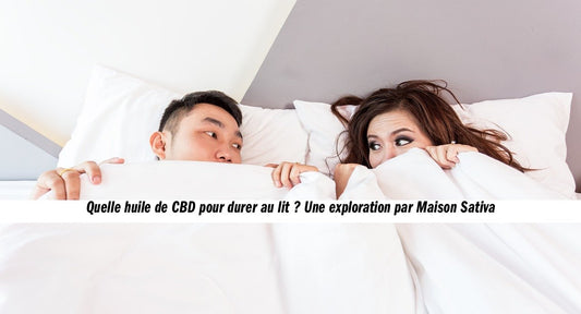 Quelle huile de CBD pour durer au lit ? Une exploration par Maison Sativa